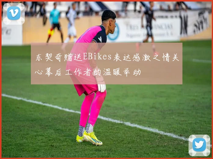 东契奇赠送EBikes表达感激之情关心幕后工作者的温暖举动